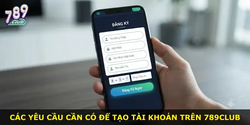 Các yêu cầu cần có để tạo tài khoản trên 789Club