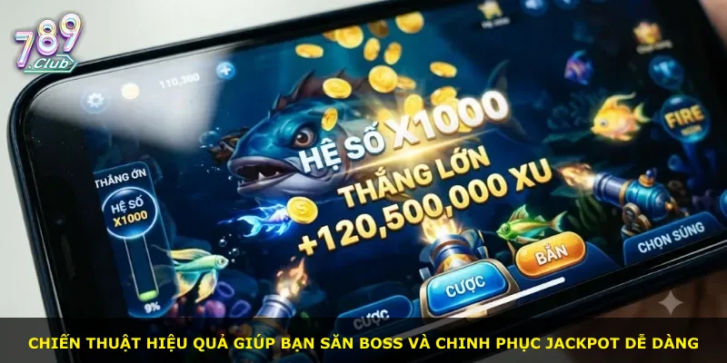 Chiến thuật hiệu quả giúp bạn săn Boss và chinh phục Jackpot dễ dàng