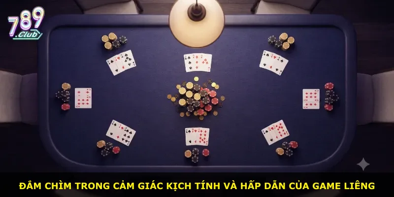 Đắm chìm trong cảm giác kịch tính và hấp dẫn của game liêng