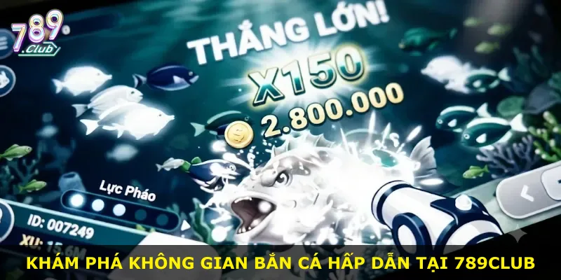 Khám phá không gian bắn cá hấp dẫn tại 789Club