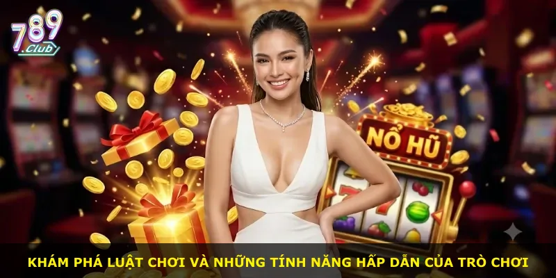 Khám phá luật chơi và những tính năng hấp dẫn của trò chơi
