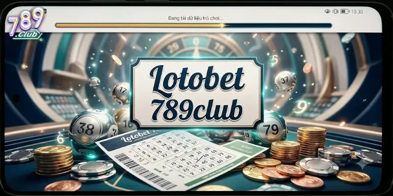 Lotobet 789Club Trải Nghiệm Lô Đề Giải Trí Cực Chất Cho Người Chơi Việt