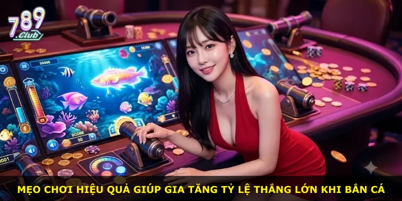 Mẹo chơi hiệu quả giúp gia tăng tỷ lệ thắng lớn khi bắn cá