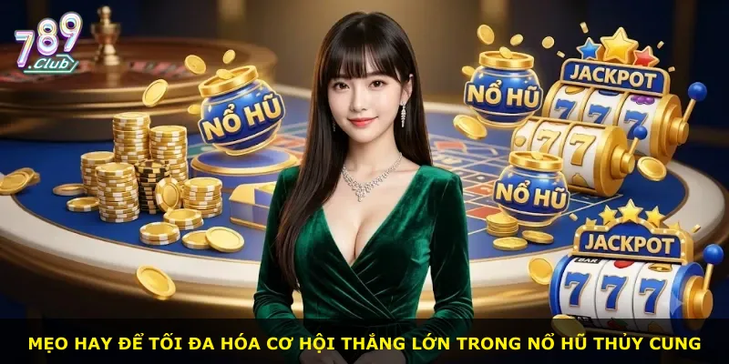 Mẹo hay để tối đa hóa cơ hội thắng lớn trong Nổ Hũ Thủy Cung