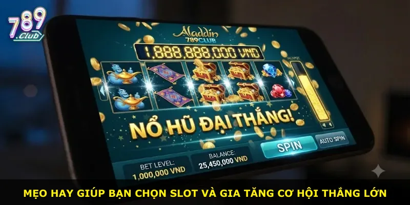 Mẹo hay giúp bạn chọn slot và gia tăng cơ hội thắng lớn