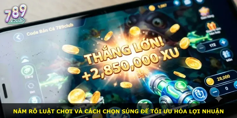 Nắm rõ luật chơi và cách chọn súng để tối ưu hóa lợi nhuận