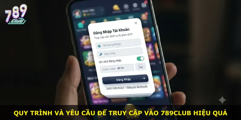 Quy trình và yêu cầu để truy cập vào 789Club hiệu quả