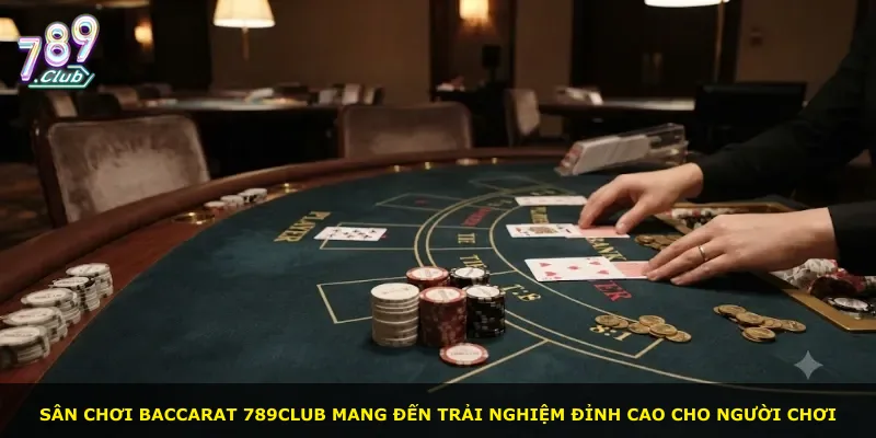 Sân chơi Baccarat 789Club mang đến trải nghiệm đỉnh cao cho người chơi