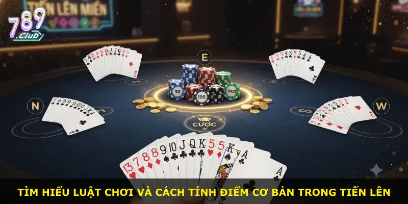 Tìm hiểu luật chơi và cách tính điểm cơ bản trong Tiến Lên